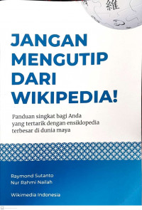 Jangan Mengutip Dari Wikipedia: Panduan Singkat Bagi Anda Yang Tertarik Dengan Ensiklopedia Terbesar Di Dunia Maya