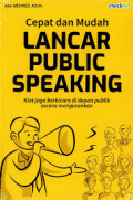 Cepat dan Mudah Lancar Public Speaking : Kiat Jago Berbicara di Depan Publik Secara Mengesankan