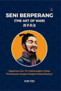 Seni Berperang ( The Art Of War) : Bagaimana Sun Tzu Memenangkan Setiap Pertempuran Dengan Strategi Perang Abadinya