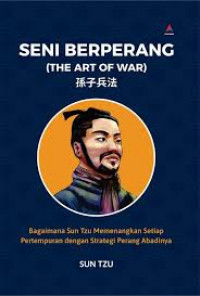 Seni Berperang ( The Art Of War) : Bagaimana Sun Tzu Memenangkan Setiap Pertempuran Dengan Strategi Perang Abadinya